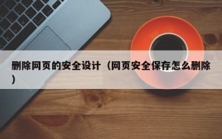 仁寿删除网页的安全设计（网页安全保存怎么删除）