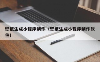 仁寿壁纸生成小程序制作（壁纸生成小程序制作软件）