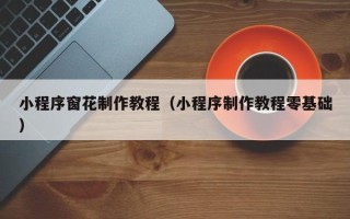 仁寿小程序窗花制作教程（小程序制作教程零基础）