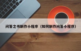 仁寿问答之书制作小程序（如何制作问答小程序）