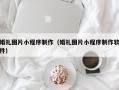 仁寿婚礼图片小程序制作（婚礼图片小程序制作软件）