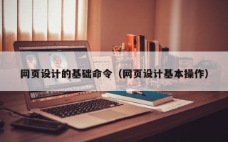 仁寿网页设计的基础命令（网页设计基本操作）